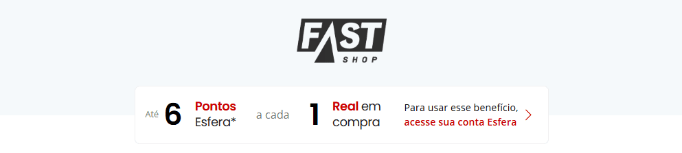 Ganhe até 6 pontos Esfera com a Fast Shop