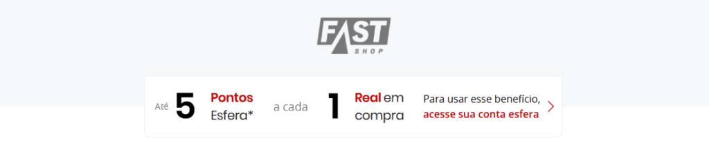 Ganhe até 5 pontos Esfera com a Fast Shop
